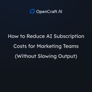 How to Reduce AI Subscription Costs for Marketing Teams (Without Slowing Output)