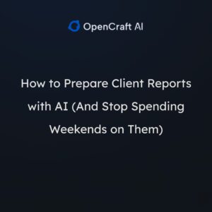 How to Prepare Client Reports with AI (And Stop Spending Weekends on Them)