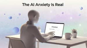 The AI Anxiety Is Real