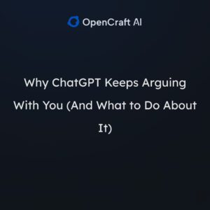 Why ChatGPT Keeps Arguing With You (And What to Do About It)
